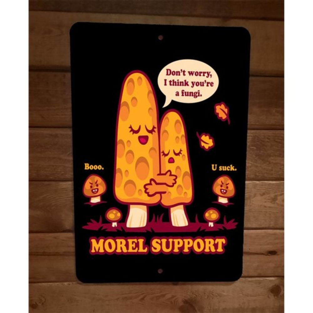 Moral Support Dont Worry I Think Your a Fungi 8x12 Metal Wall Sign